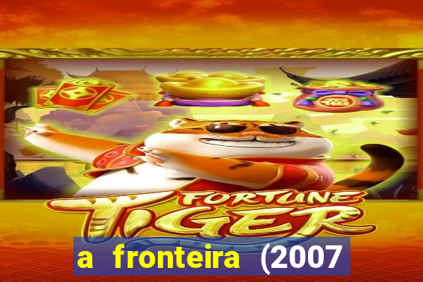a fronteira (2007 filme completo download)